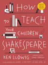 Cover image for How to Teach Your Children Shakespeare